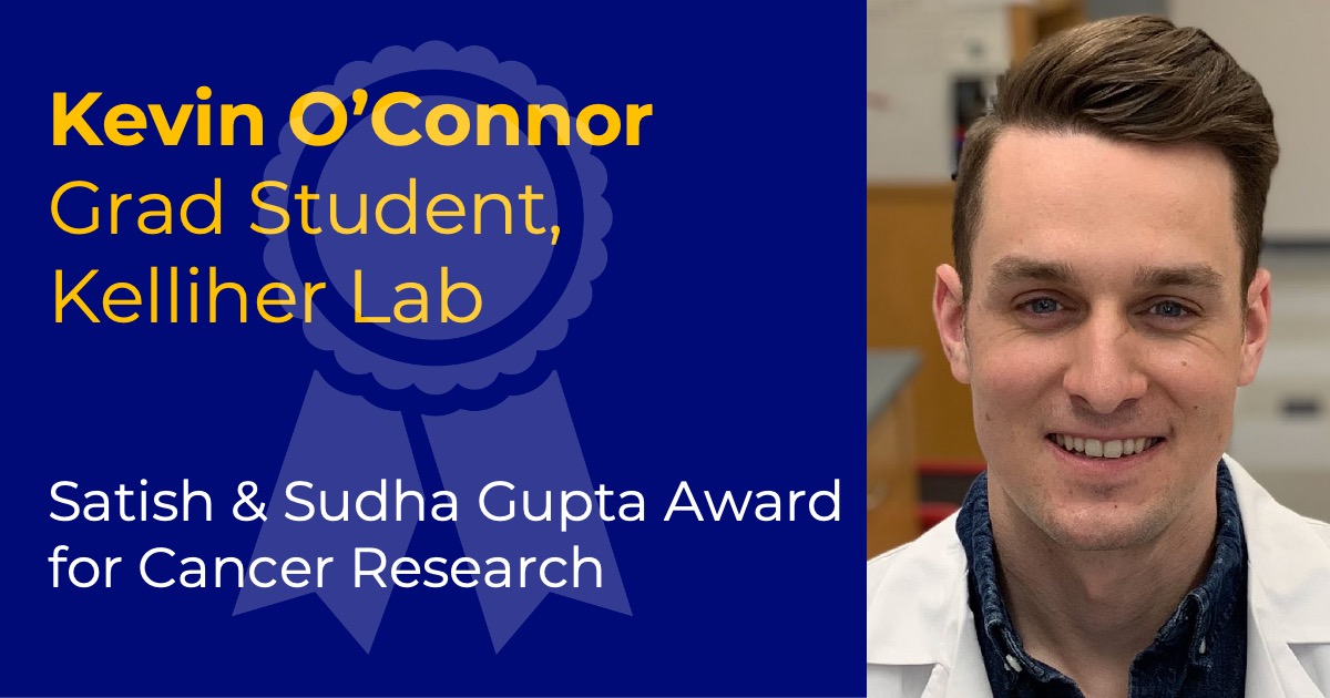 Headshot of Kevin O'Connor with text reading "Kevin O'Connor, Grad Student, Kelliher Lab" and "Satish & Sudha Gupta Award for Cancer Research."