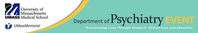 banner showing UMMS logo, UMassMemorial logo and Department of Psychiatry Event title